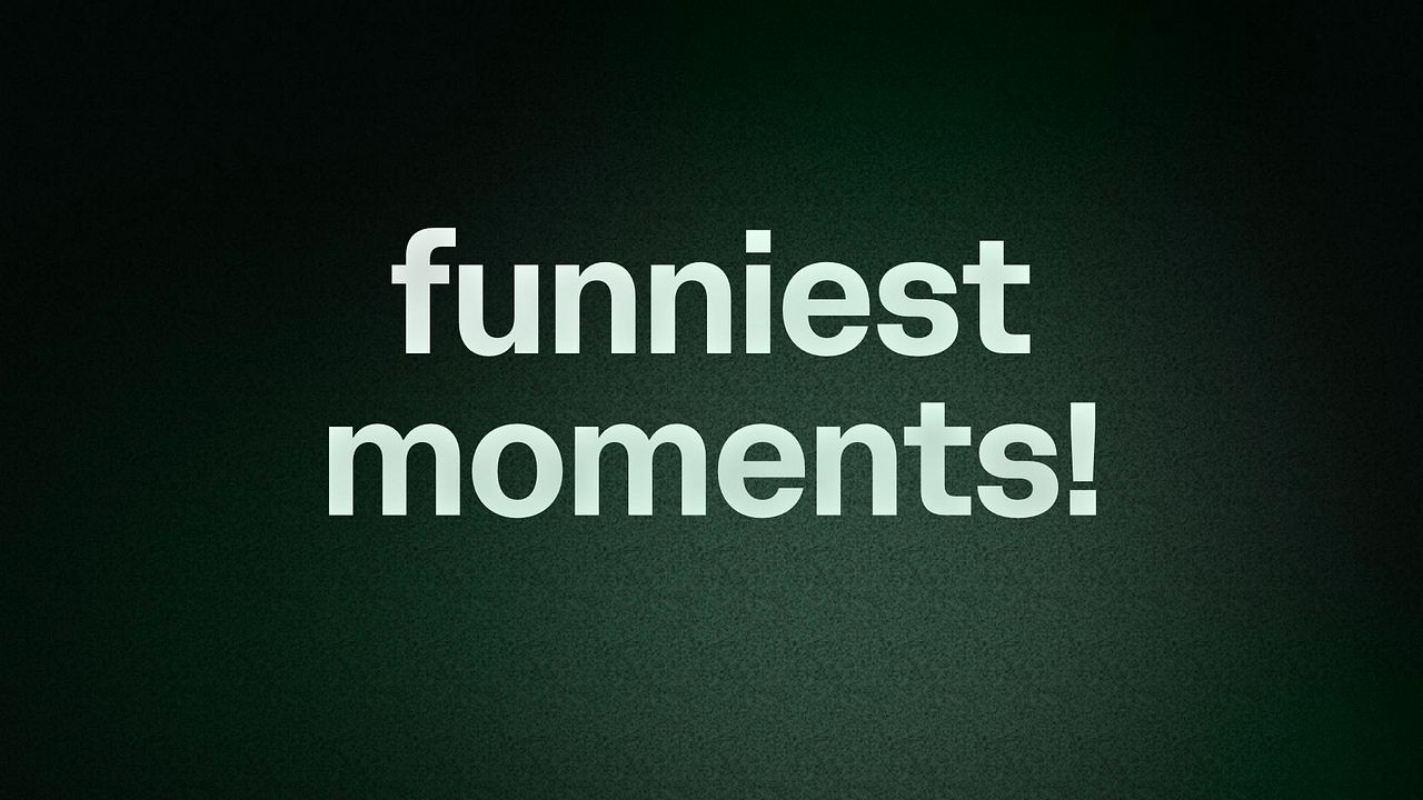 funniest moments!