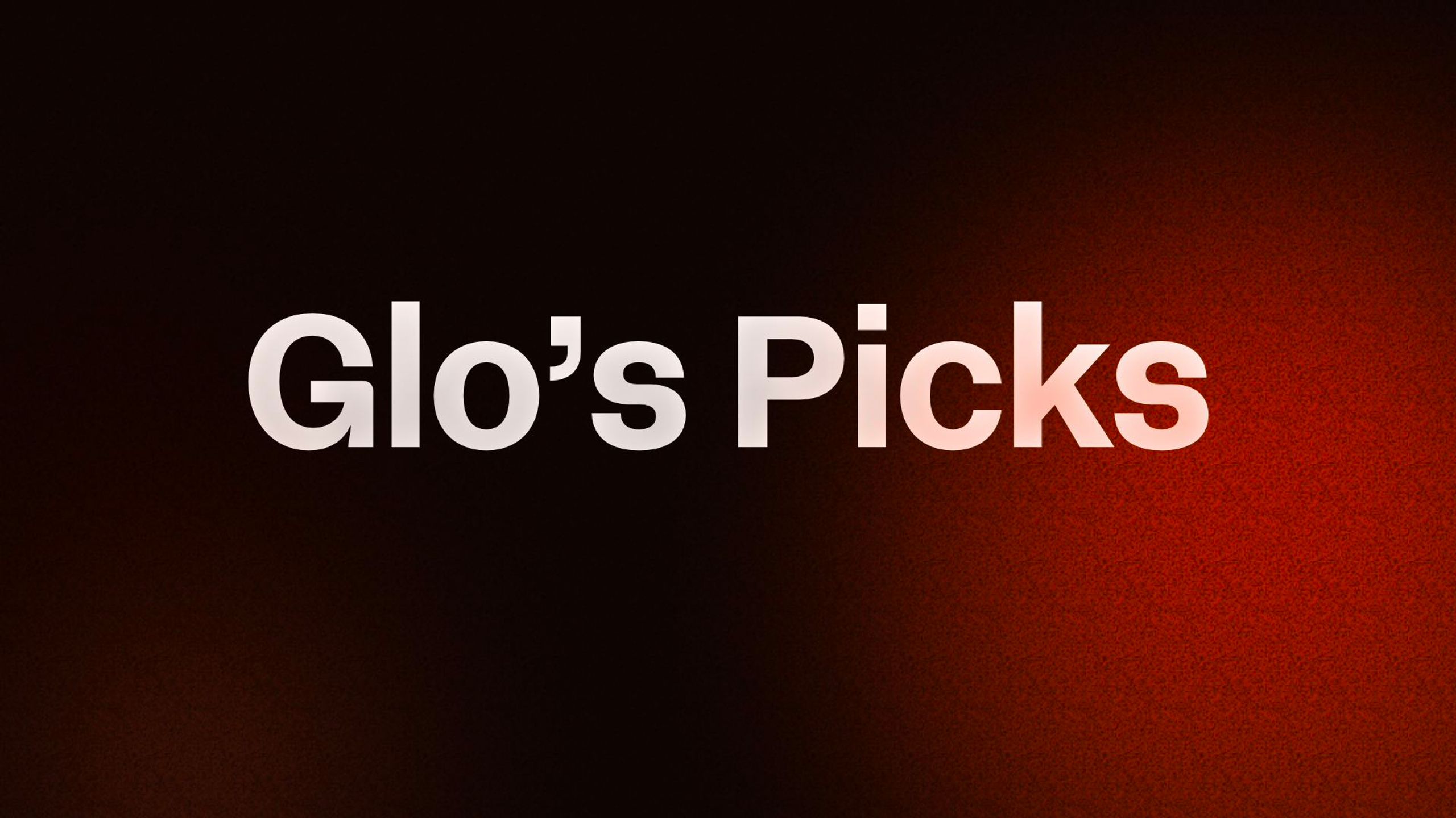 Glo’s Picks