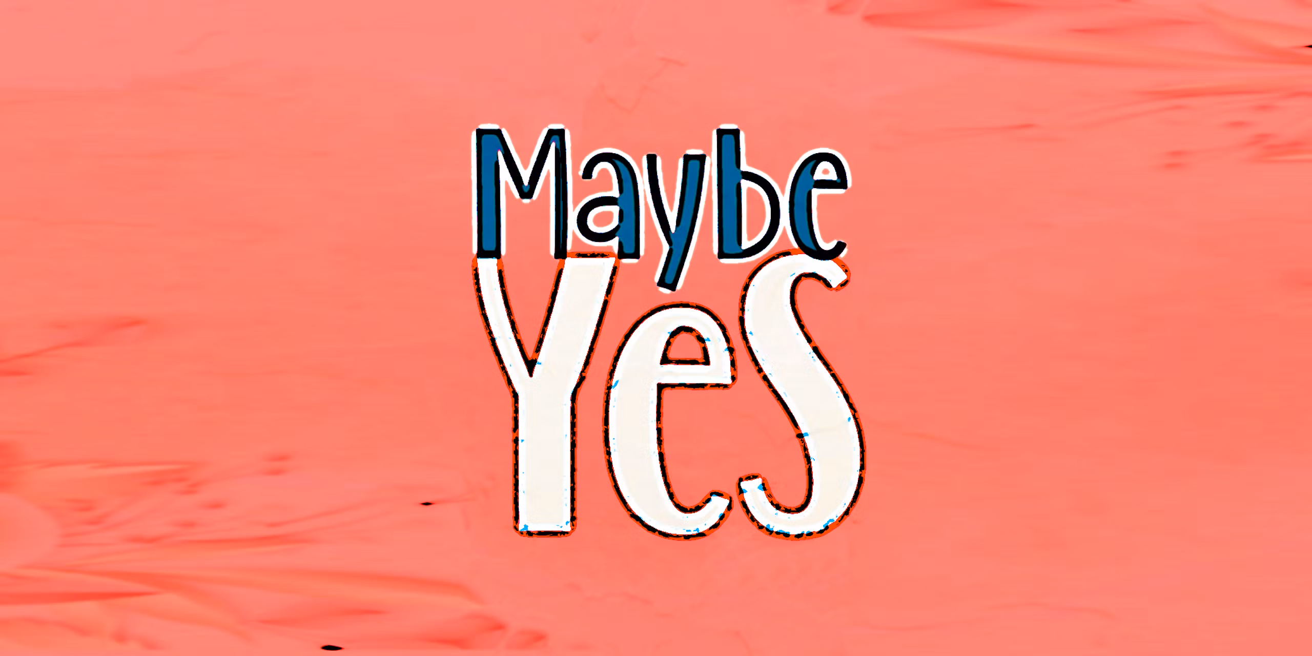 Maybe Yes