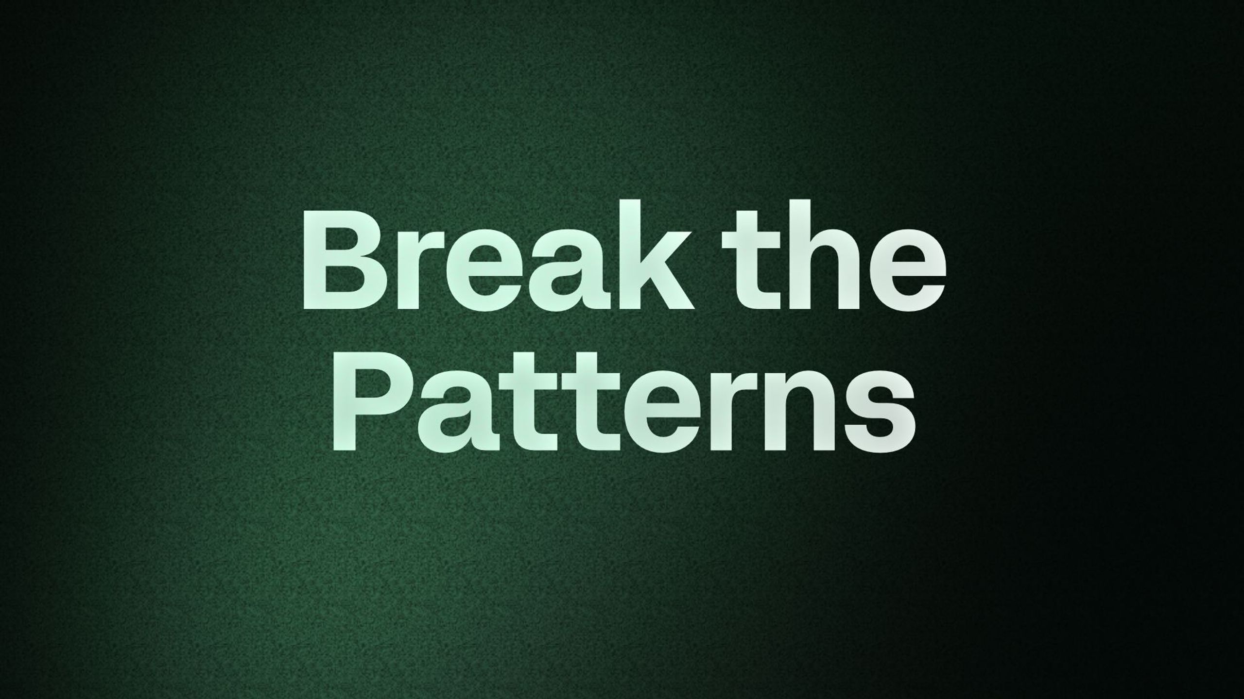 Break the Patterns