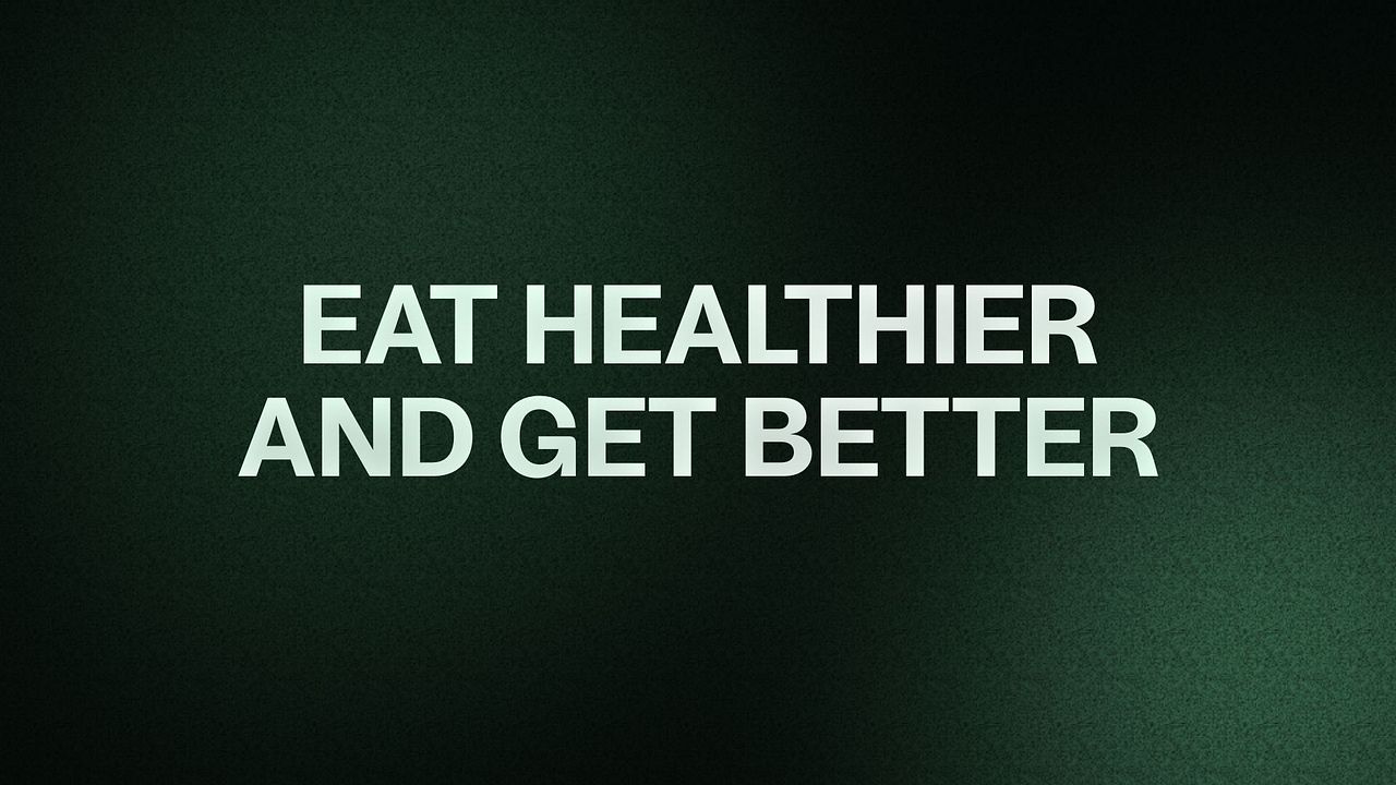 EAT HEALTHIER AND GET BETTER