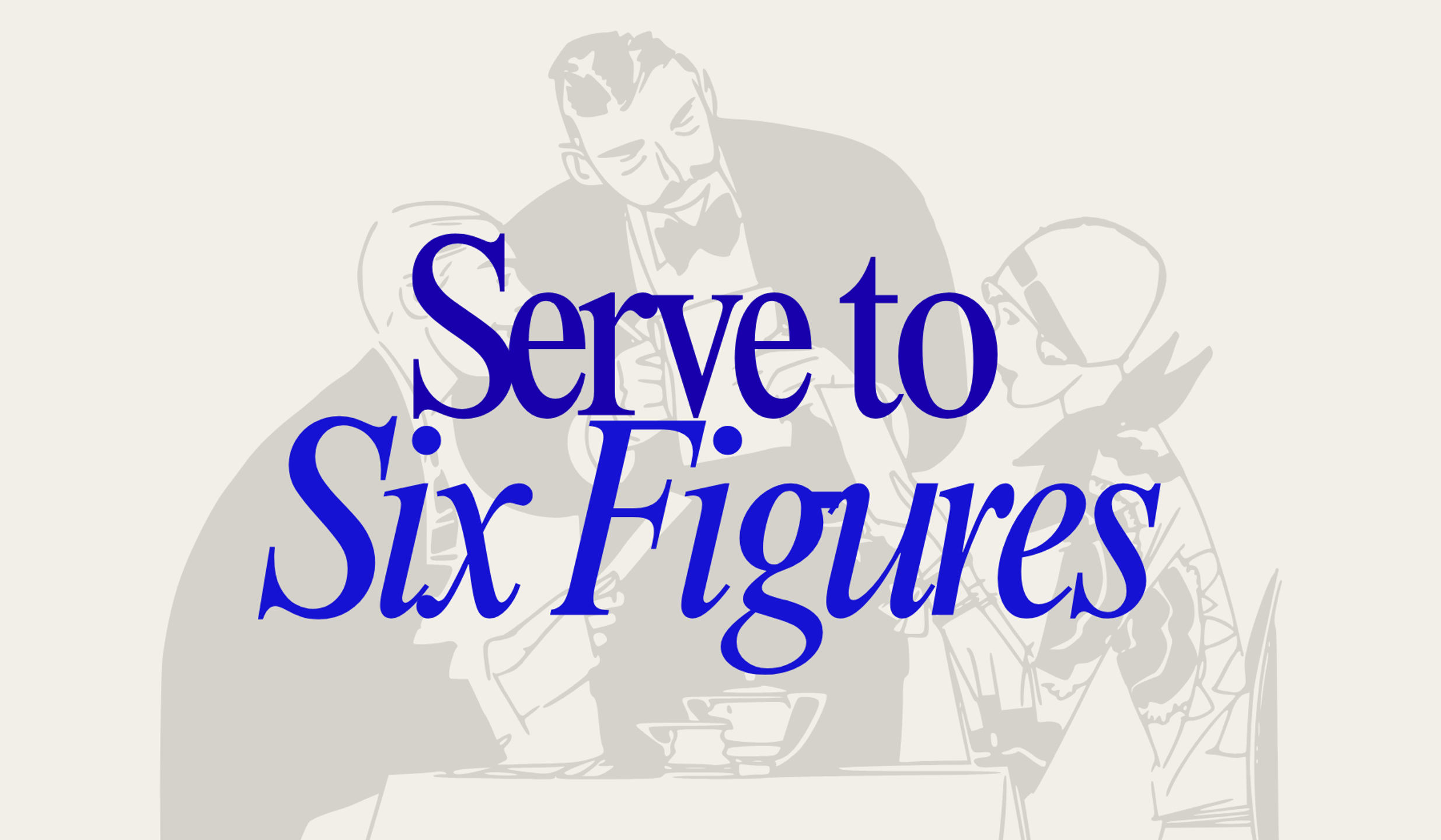 Serve to Six Figures