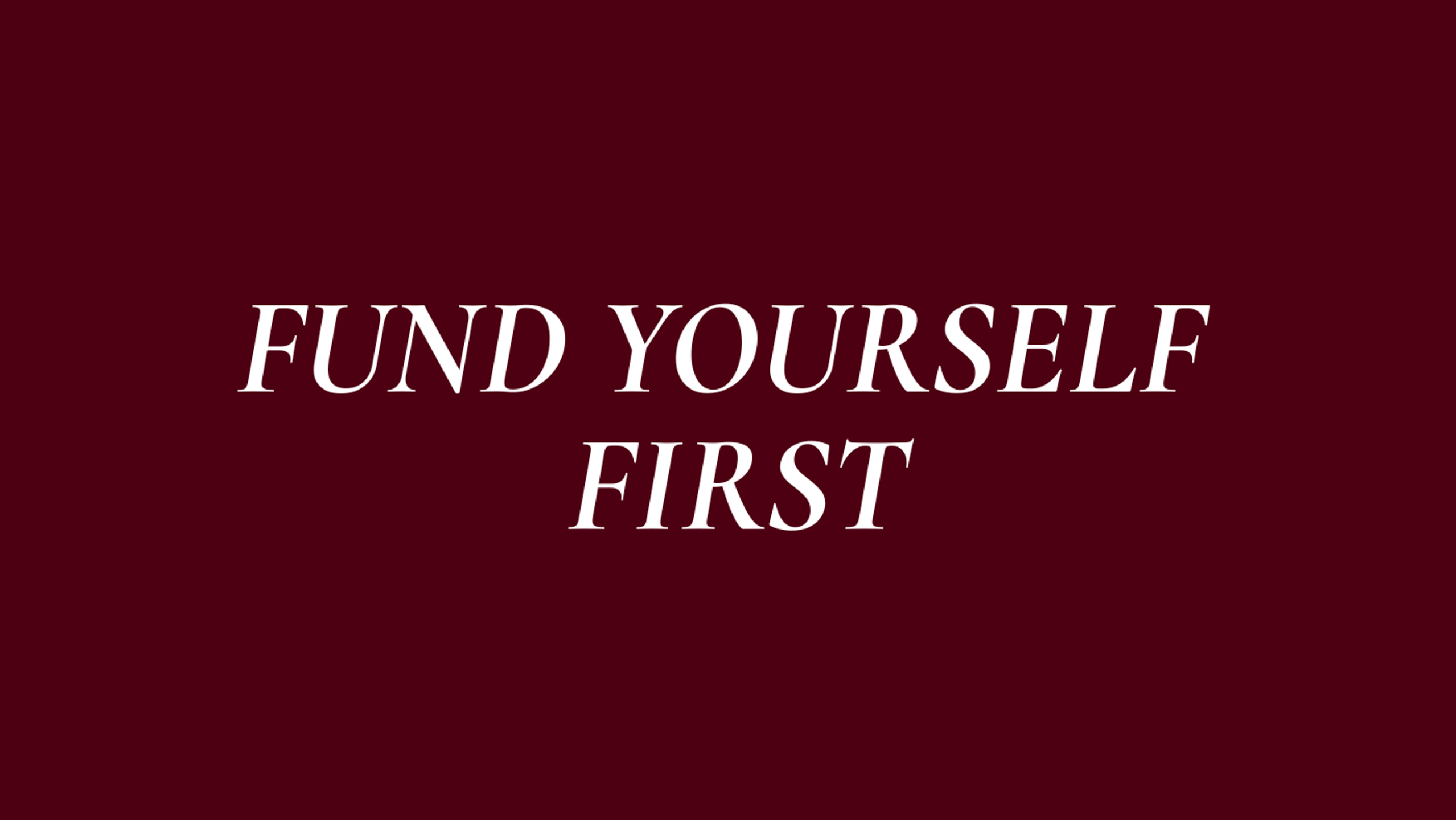 Fund Yourself First