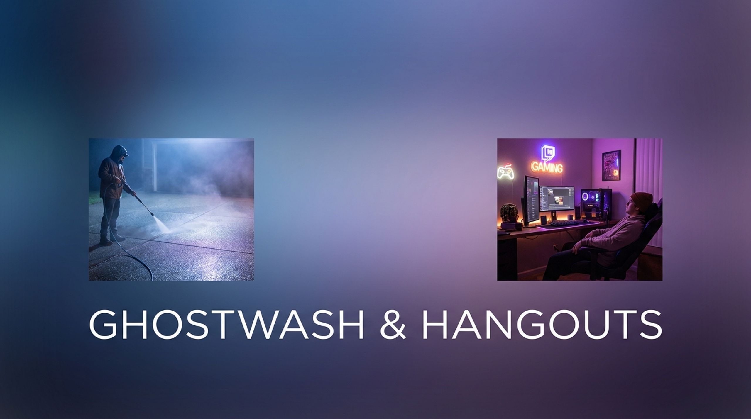 GhostWash & Hangouts