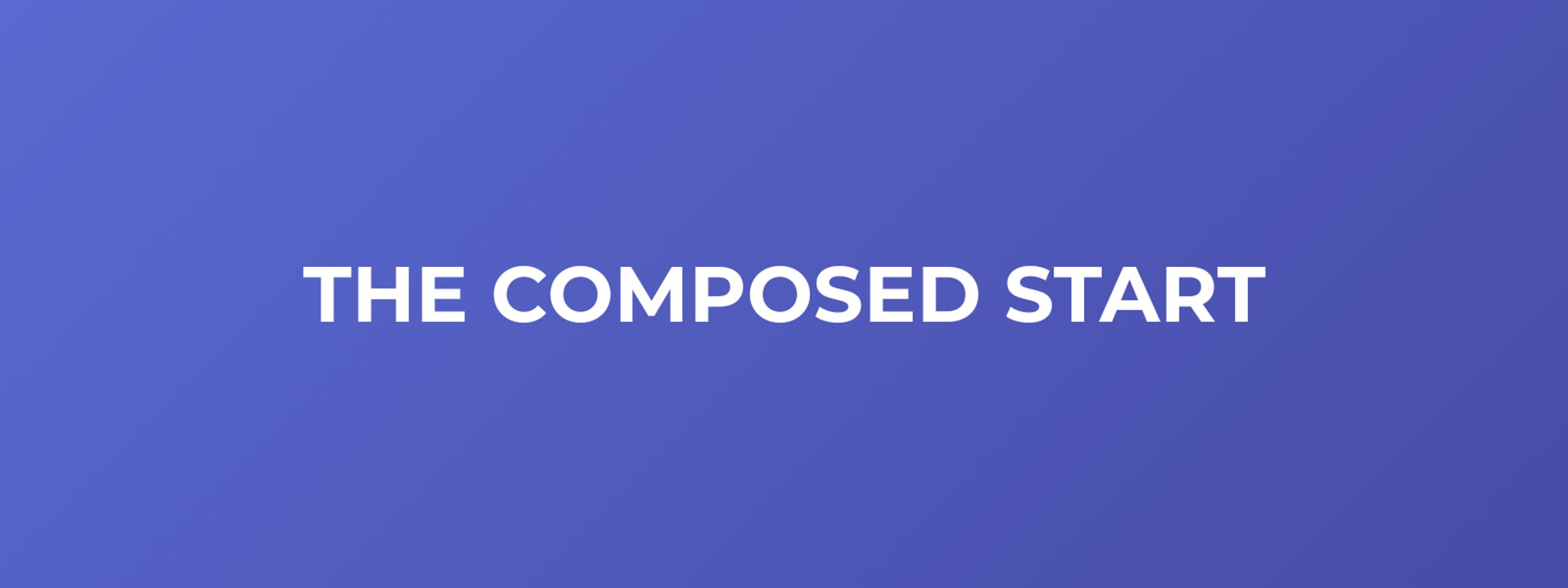 The Composed Start
