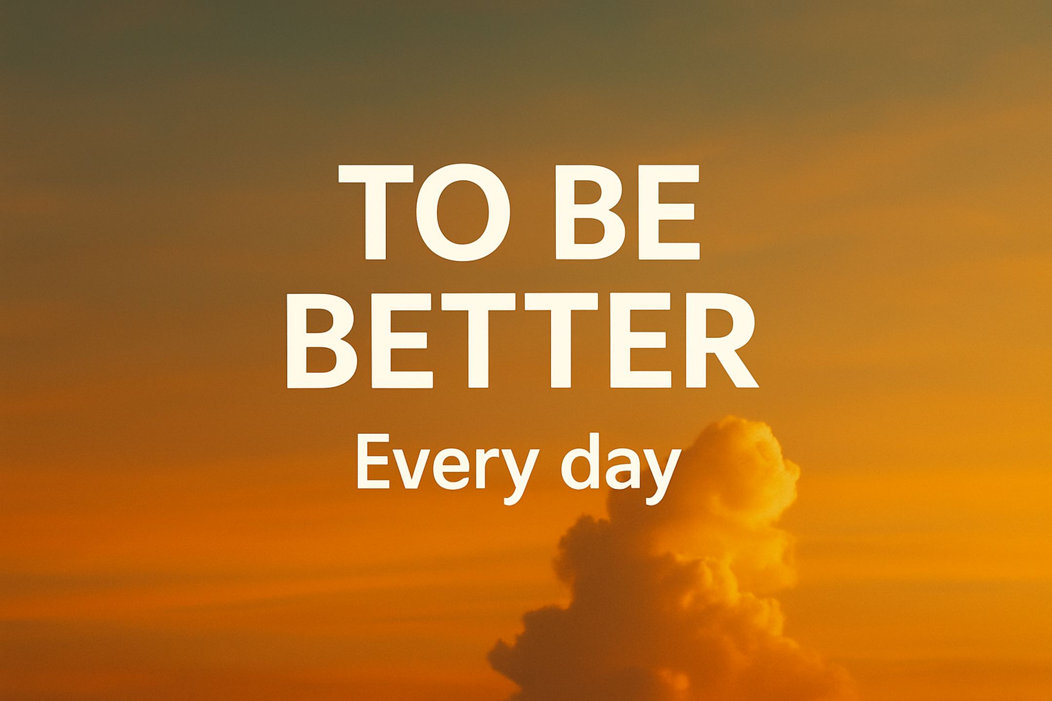 To Be Better everyday