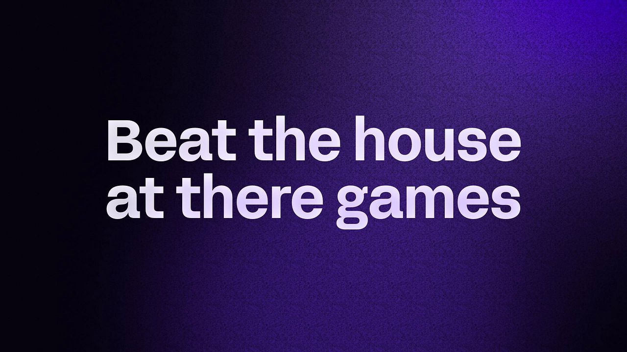 Beat the house at there games