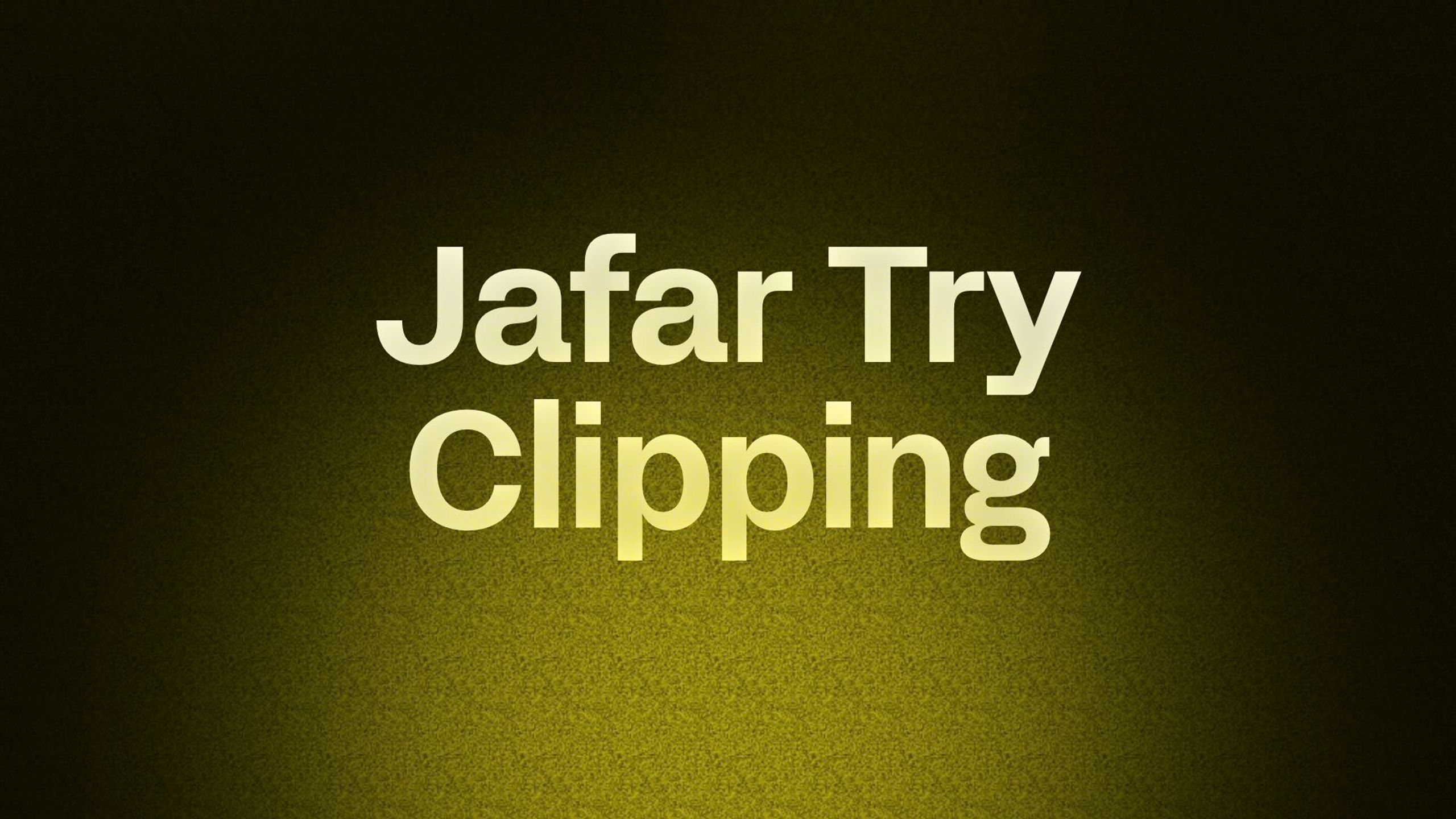 Jafar Try Clipping