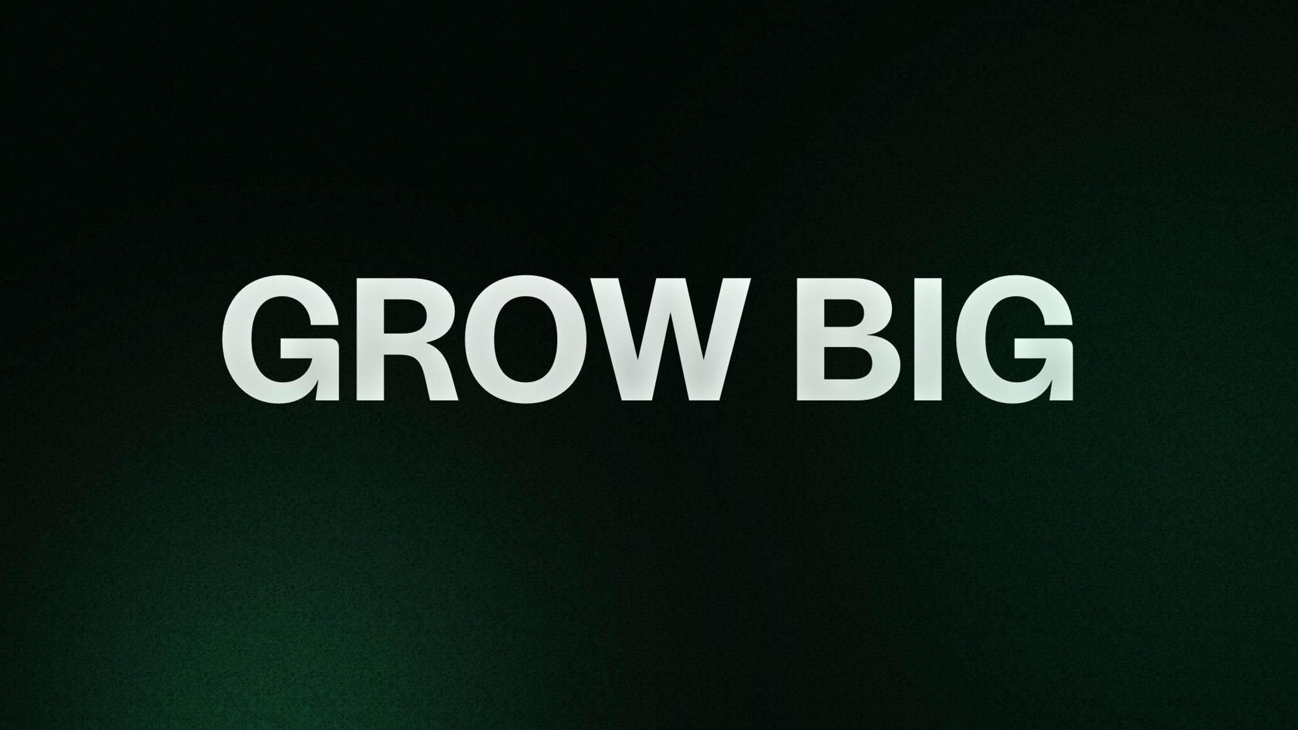 GROW BIG