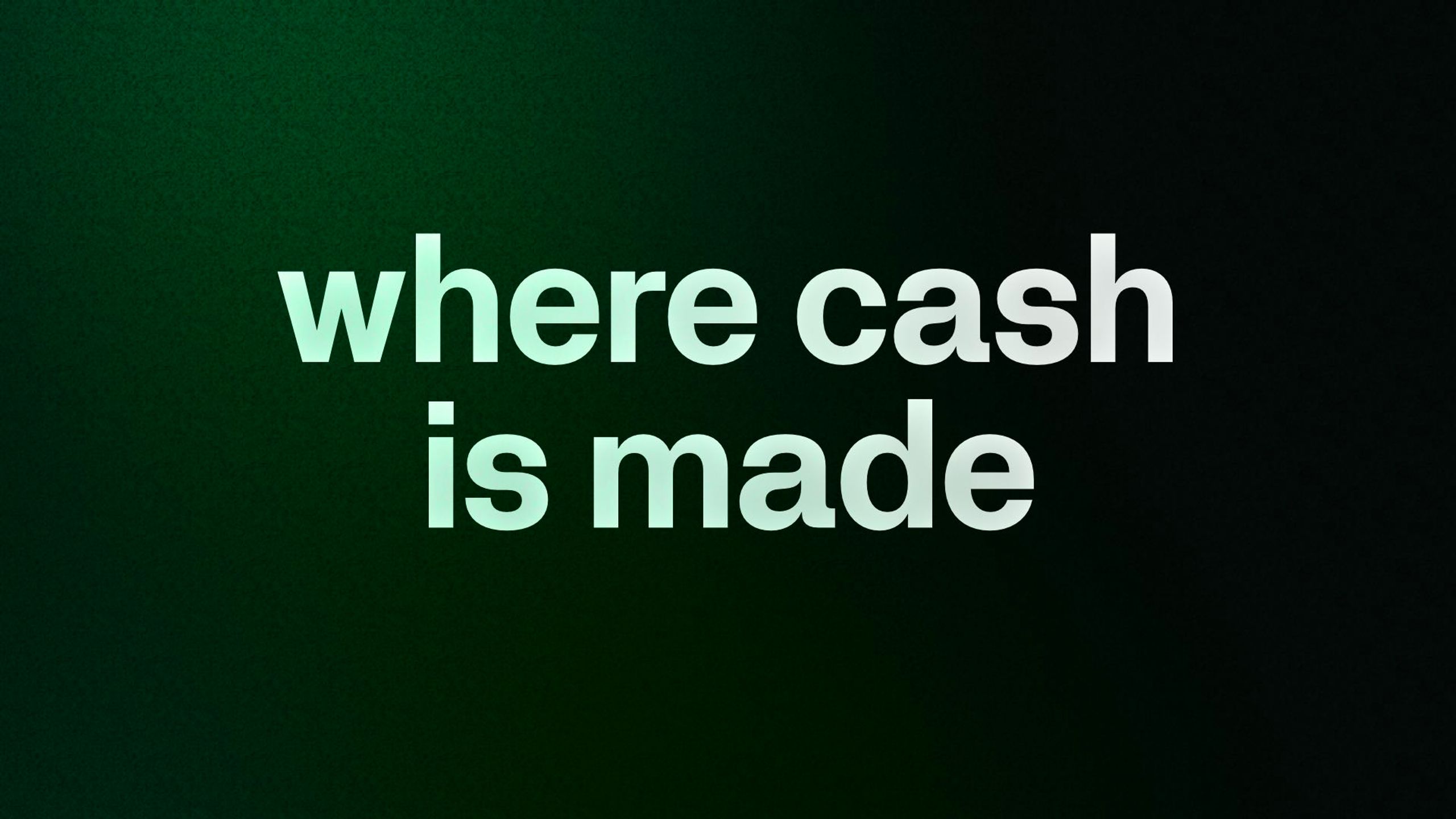 where cash is made 