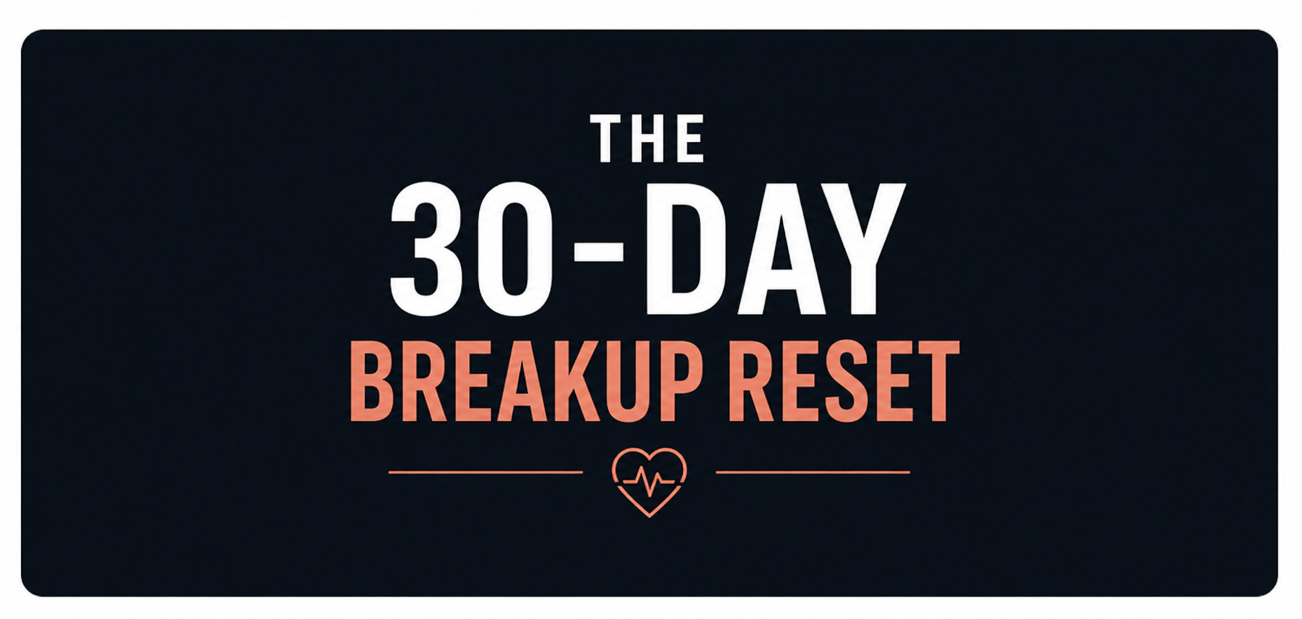The 30-Day Breakup Reset