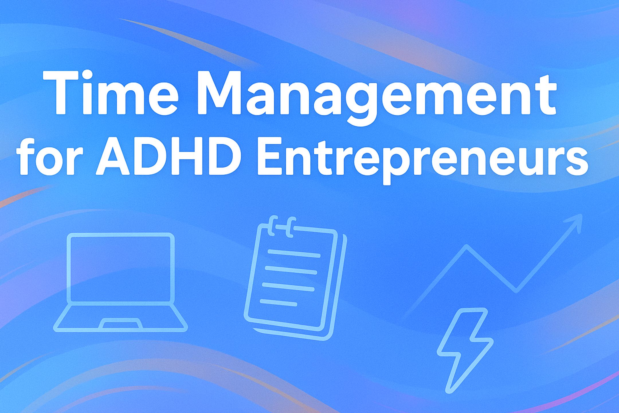 Time Management for ADHD Entrepreneurs