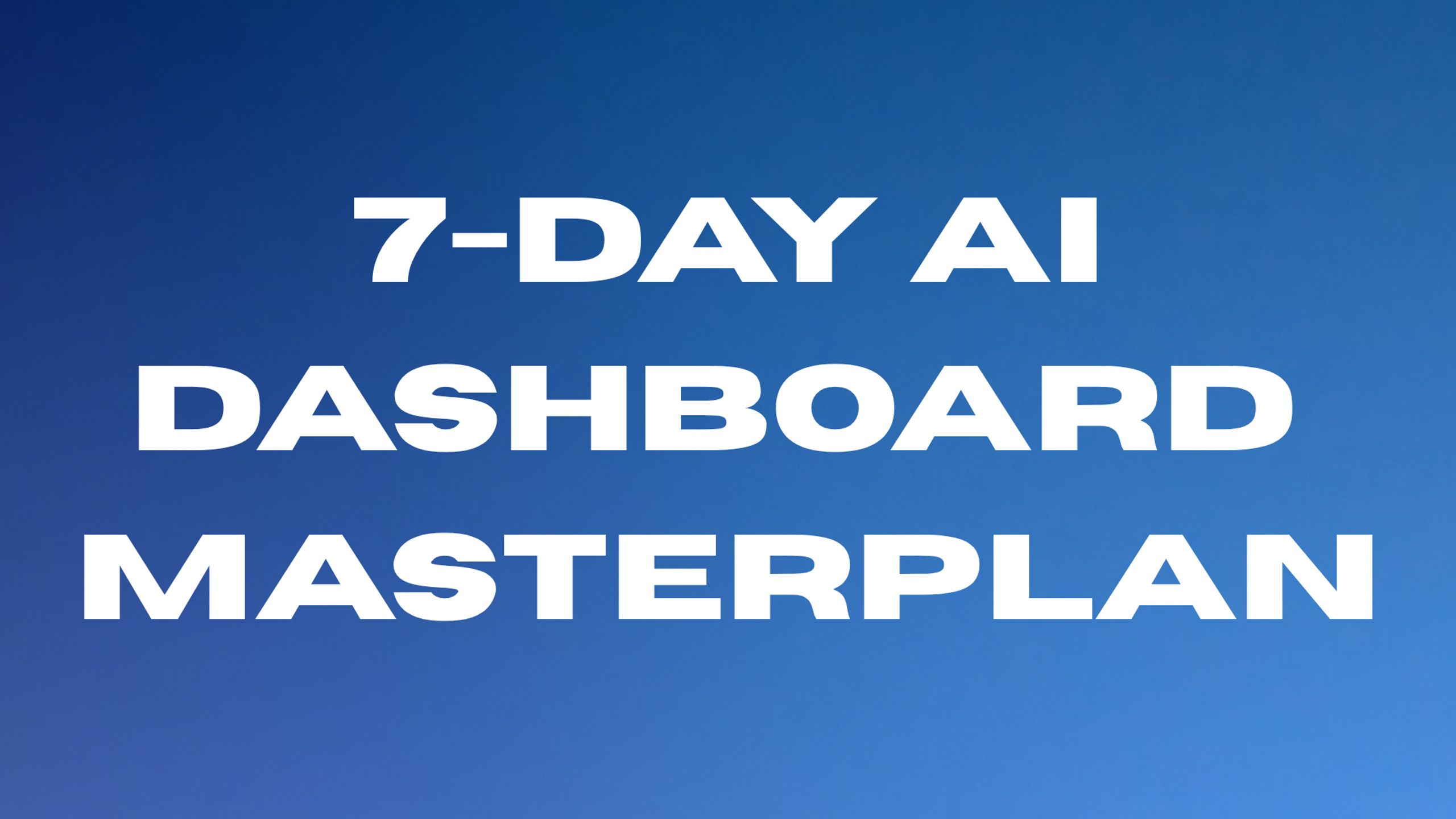 7-Day AI Dashboard MasterPlan