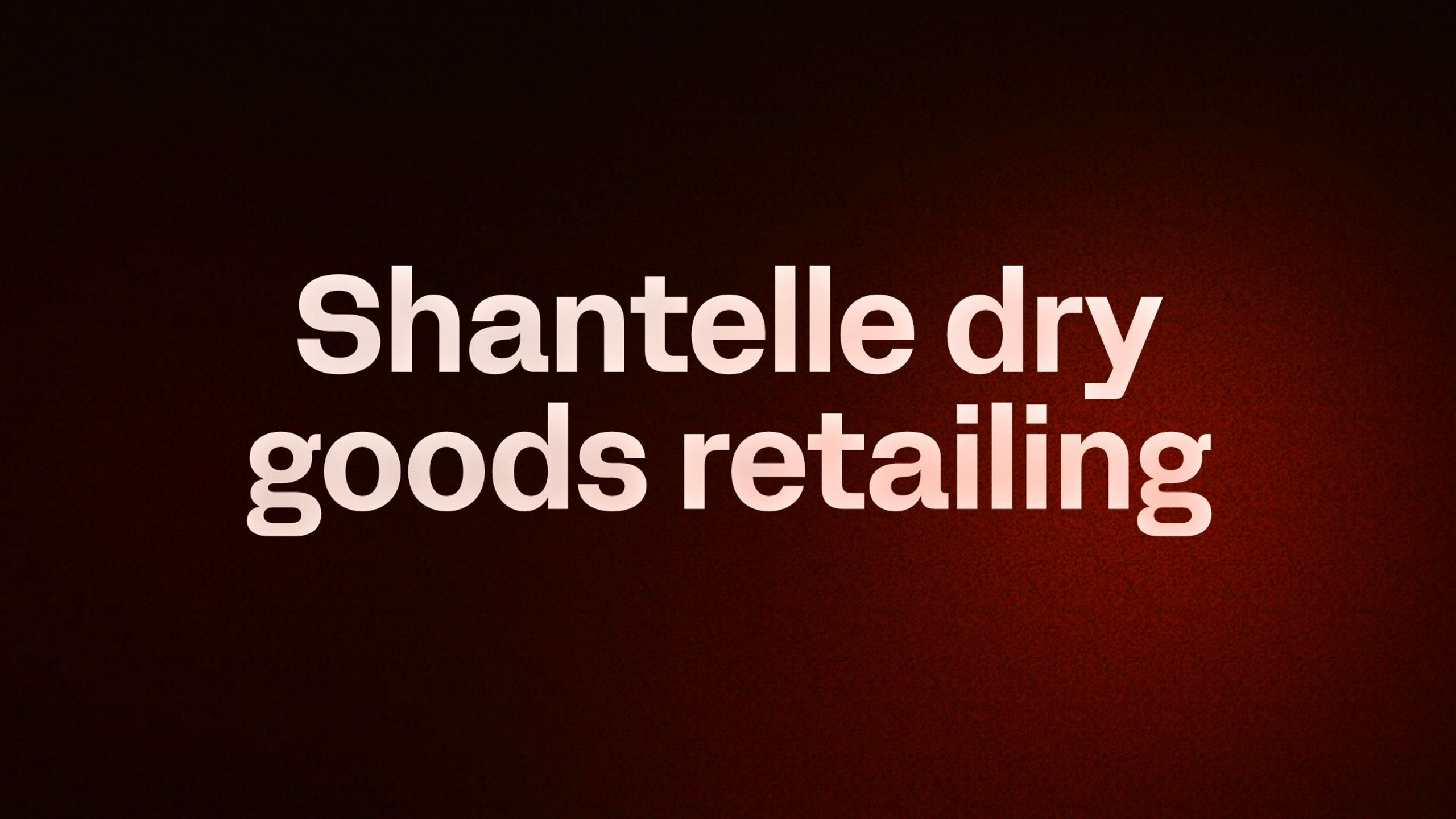 Shantelle dry goods retailing