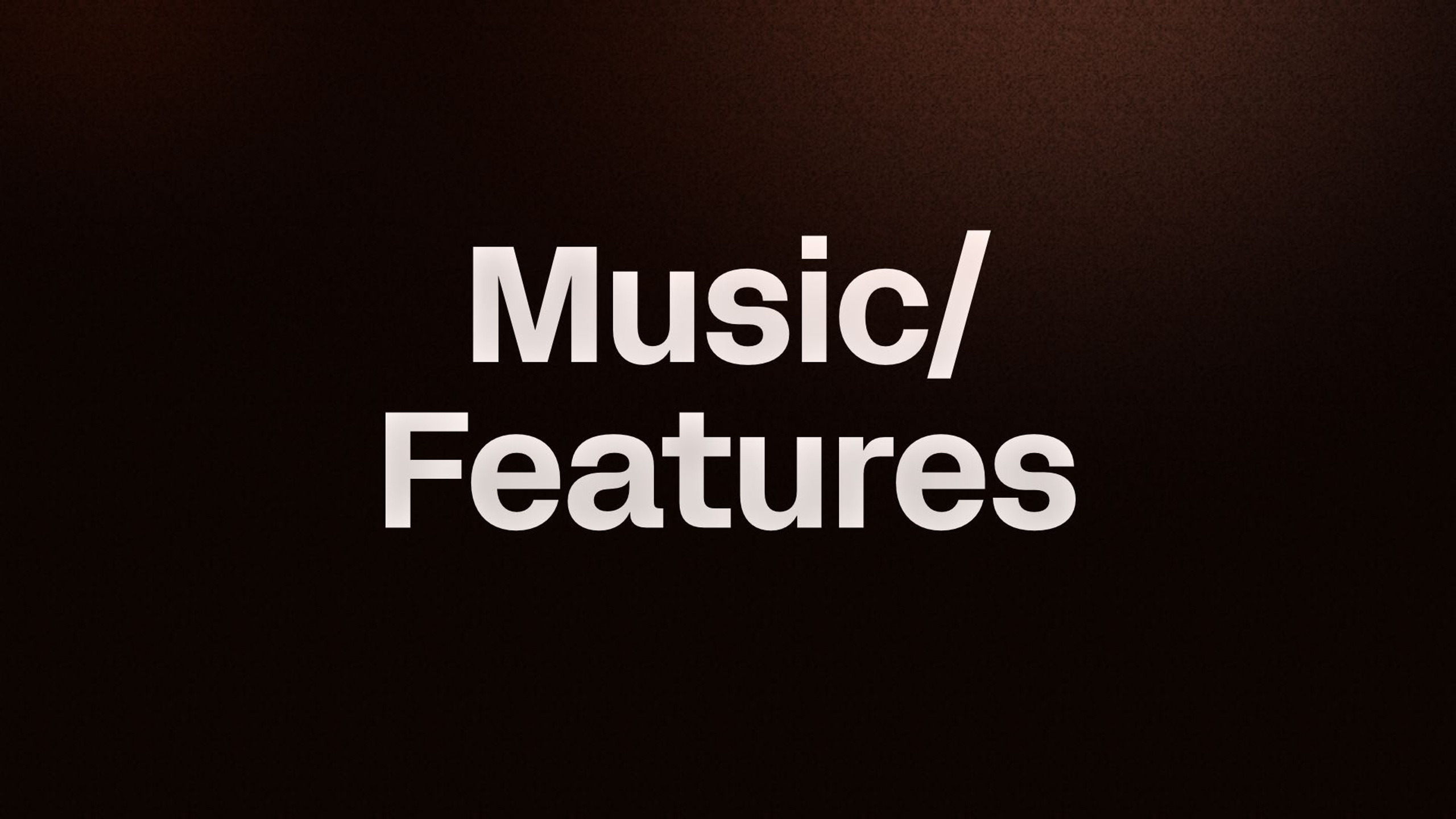 Music/ Features