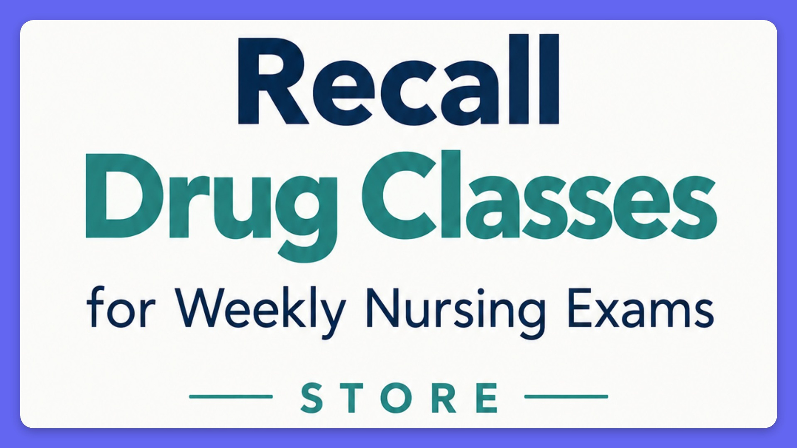 Recall Drug Classes for Weekly Nursing Exams Store