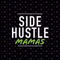 Side Hustling Mamas