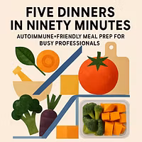 5 Autoimmune Dinners in 90 Min