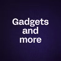 Gadgets and more