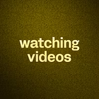 watching videos