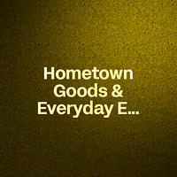 Hometown Goods & Everyday Esse
