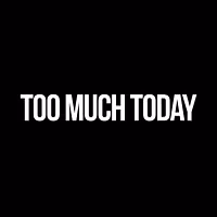 Too Much Today
