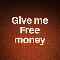 Give me Free money 