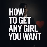 HOW TO GET ANY GIRL YOU WANT