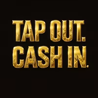 TAP OUT. CASH IN.
