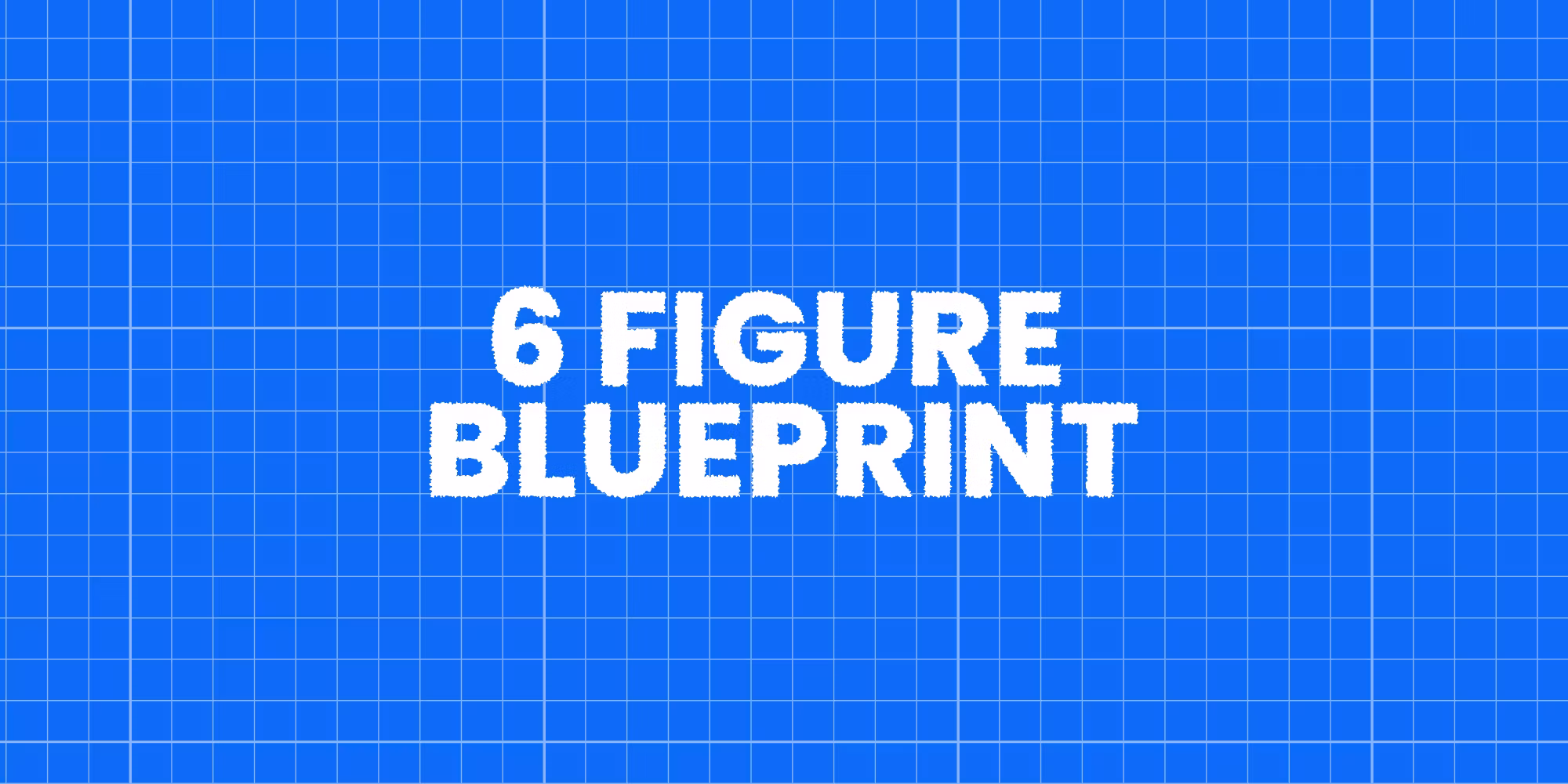 6 Figure Blueprint