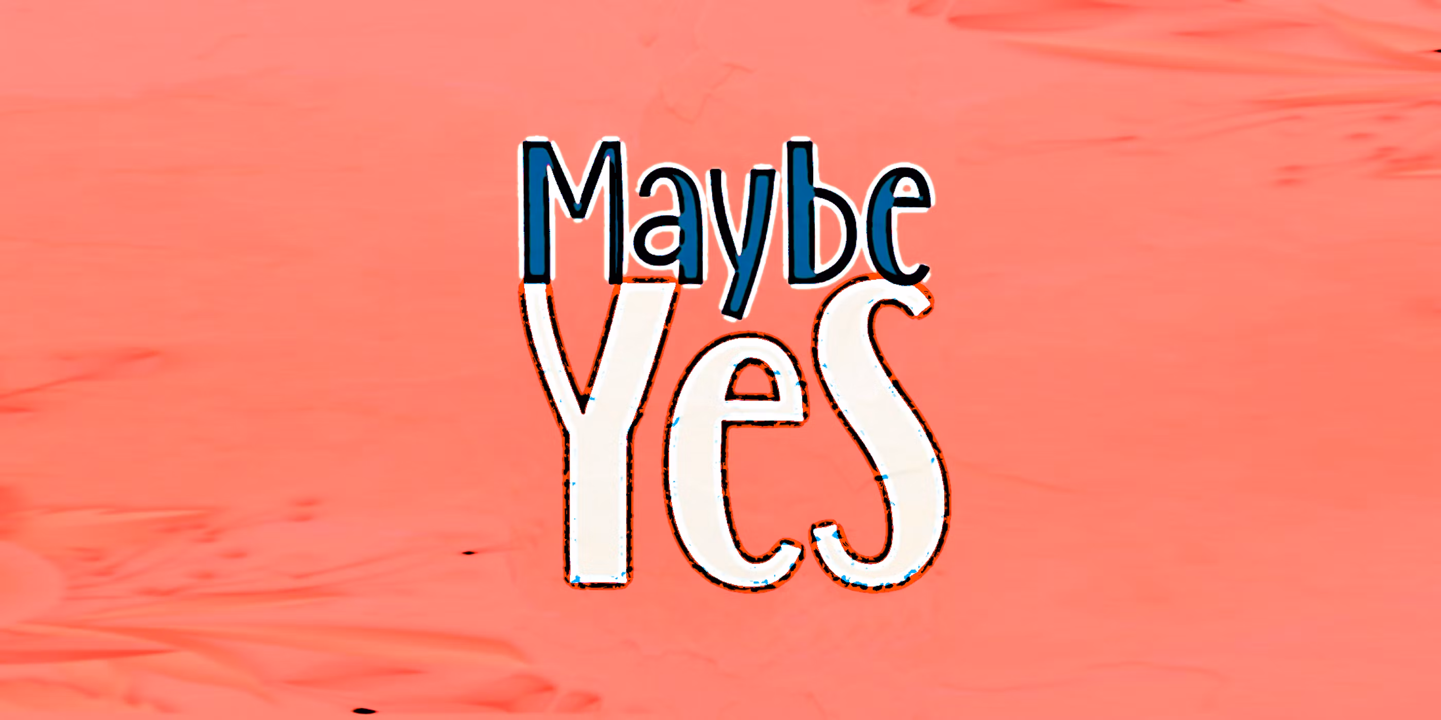 Maybe Yes