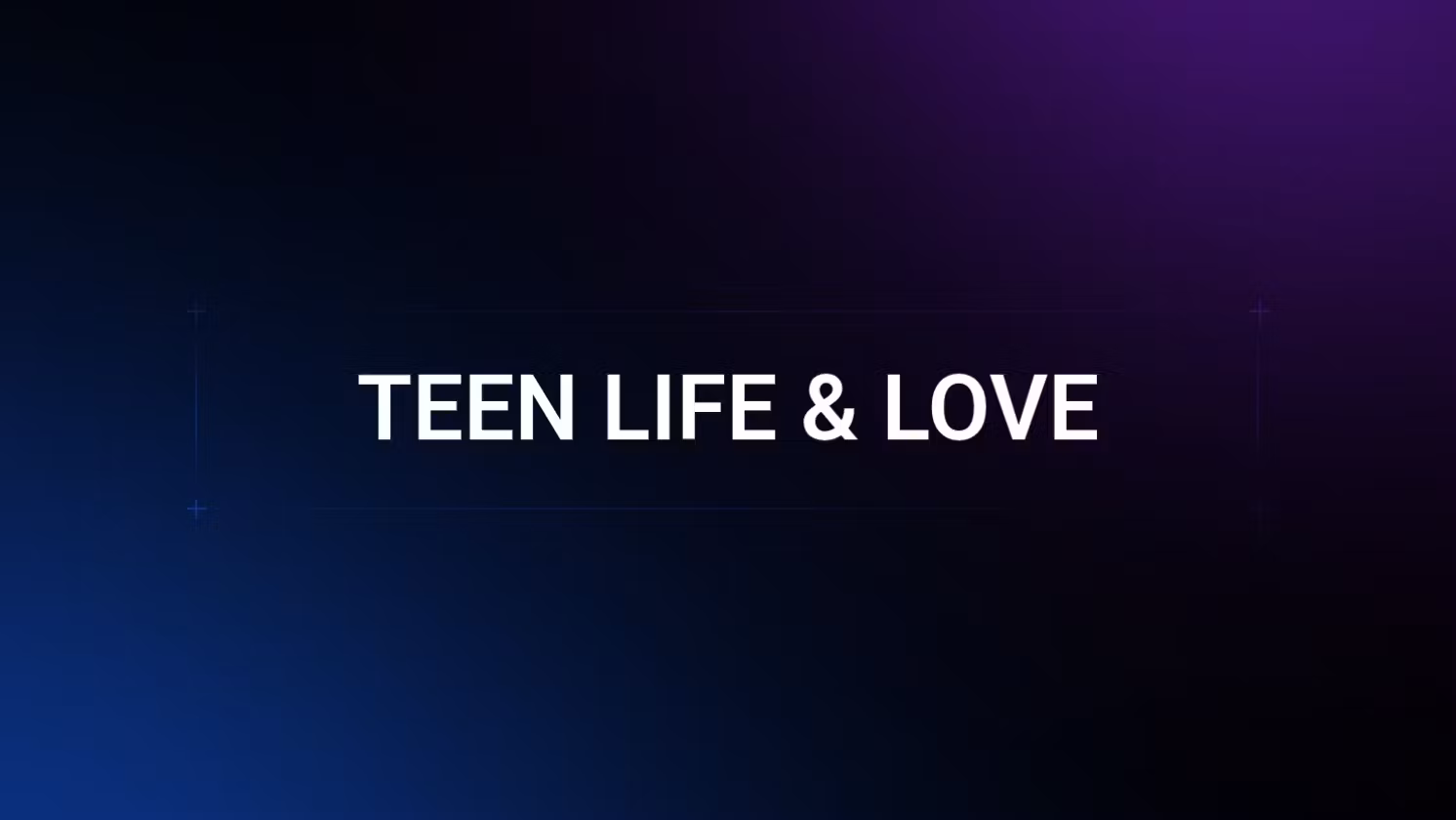 TEEN LIFE & LOVE 