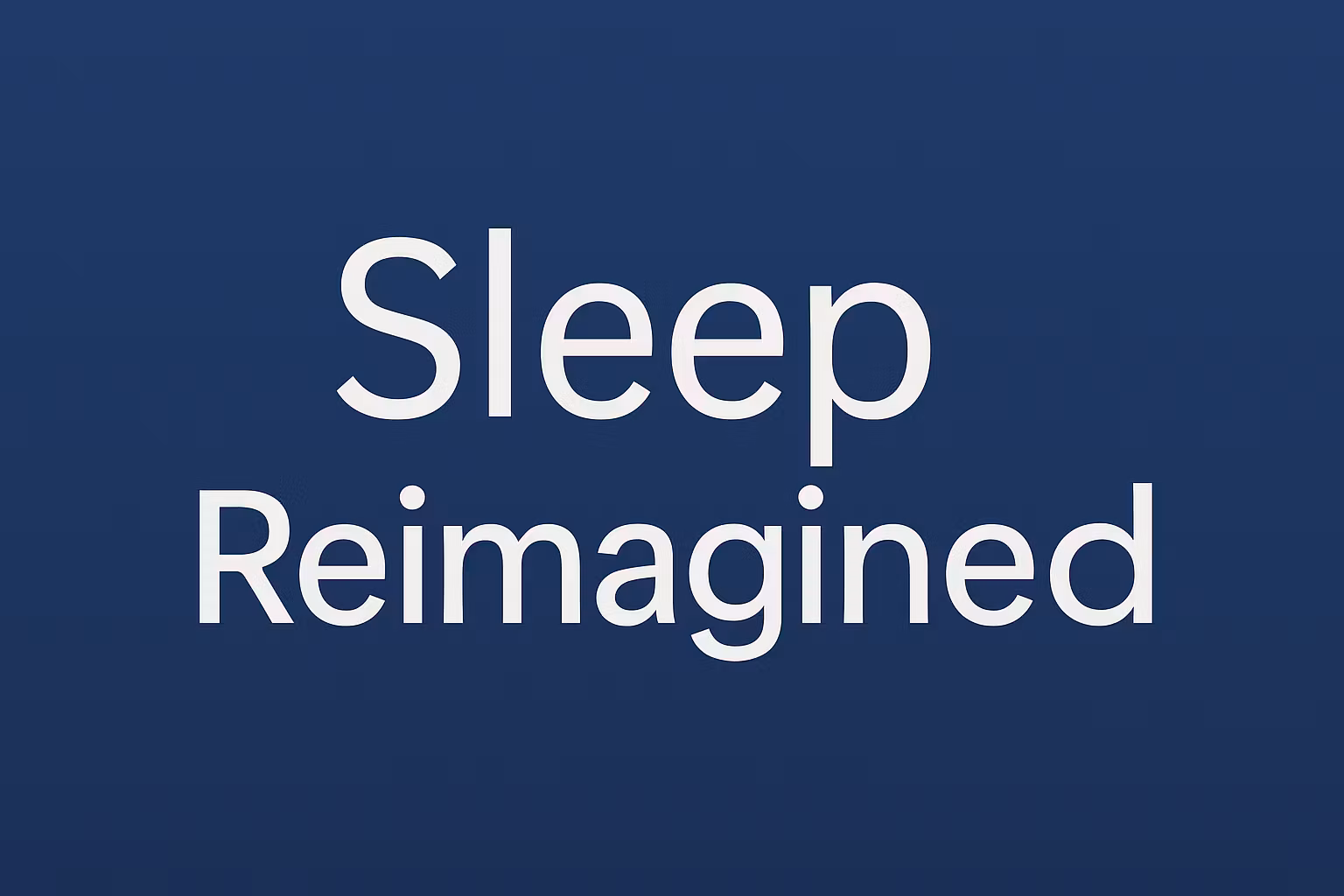 Sleep Reimagined