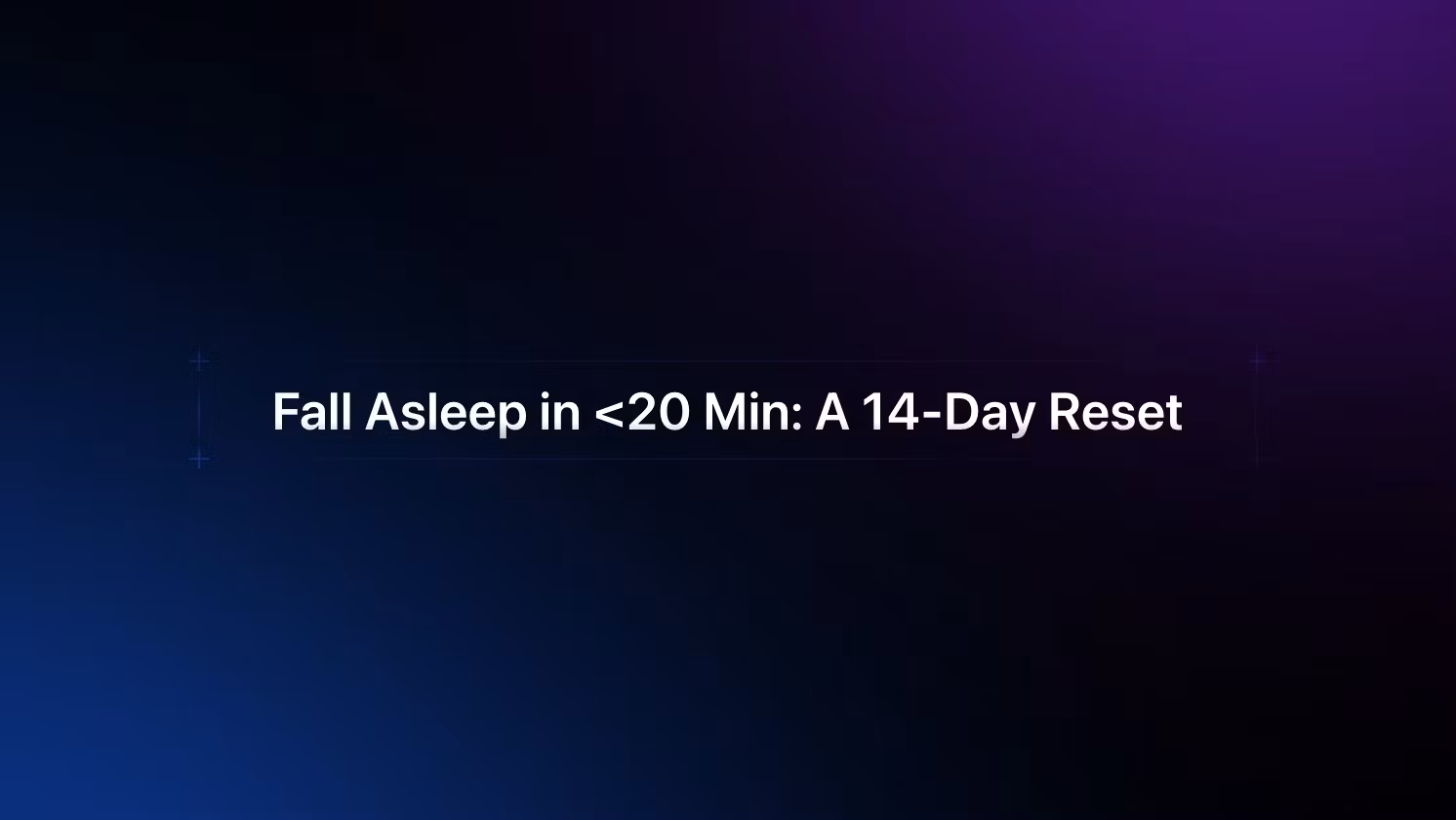 Fall Asleep in <20 Min: 14-Day