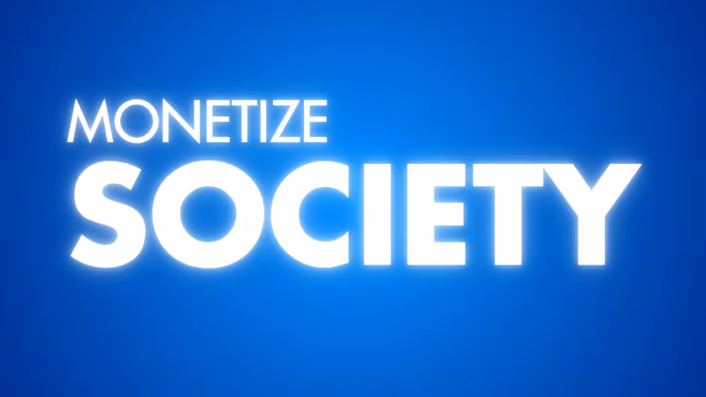 Monetize Society