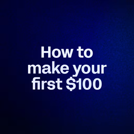 How to make your first $100