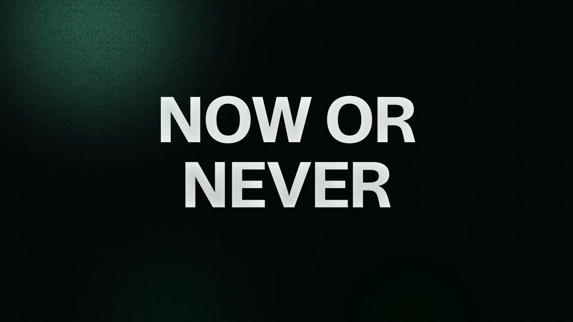 NOW OR NEVER