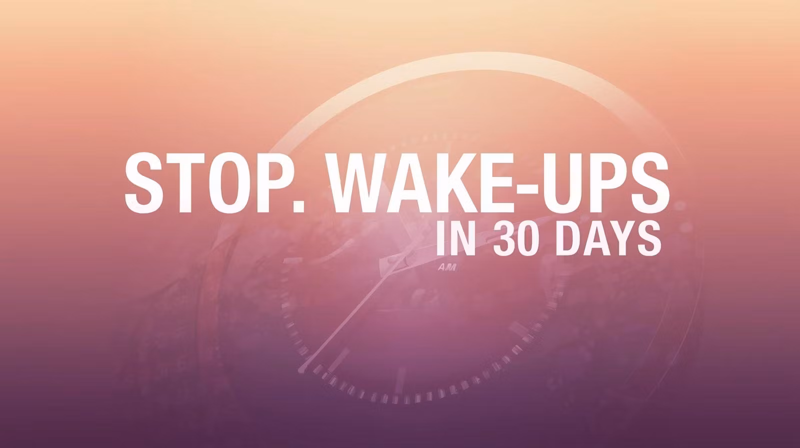 Stop 3 A.M. Wake-Ups In 30 Days