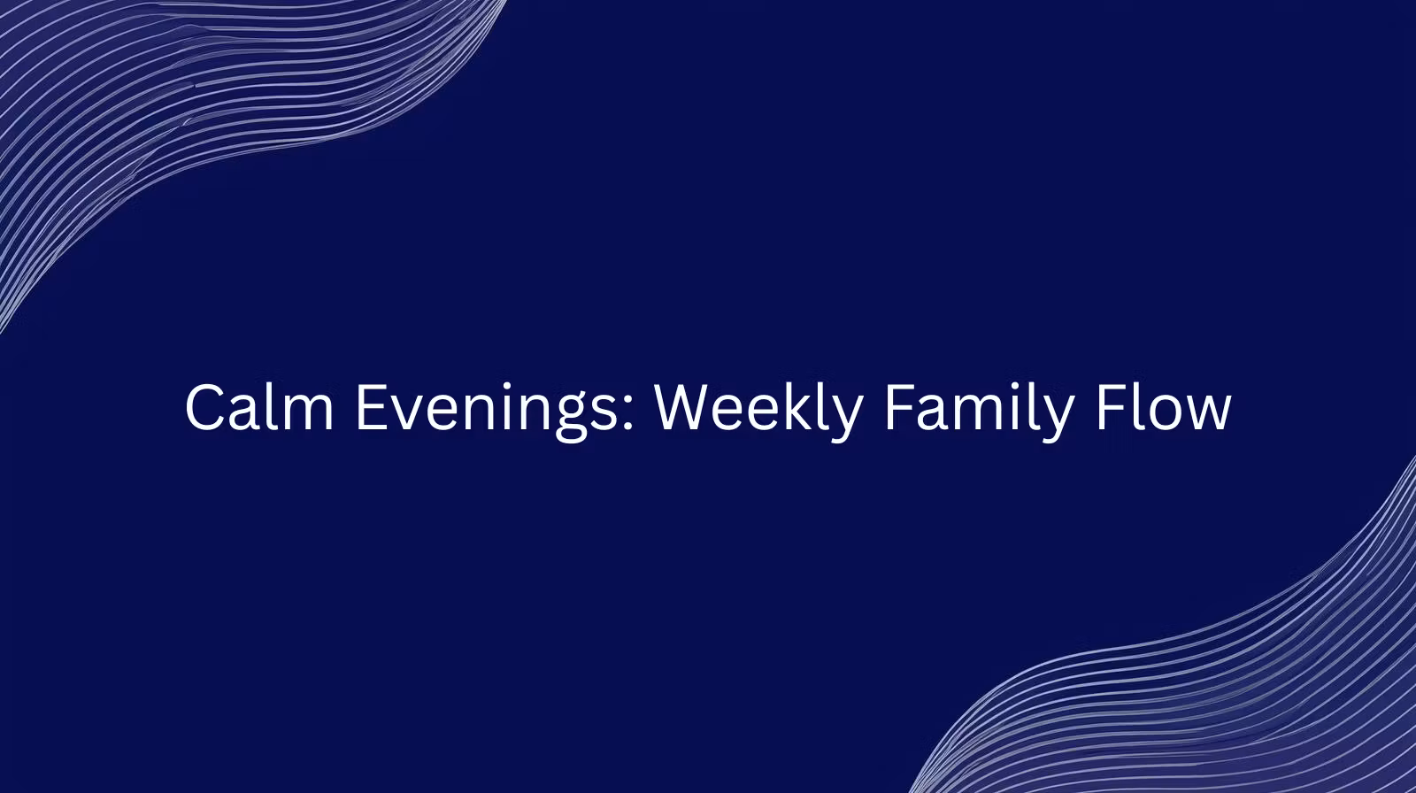Calm Evenings: Weekly Family Flow