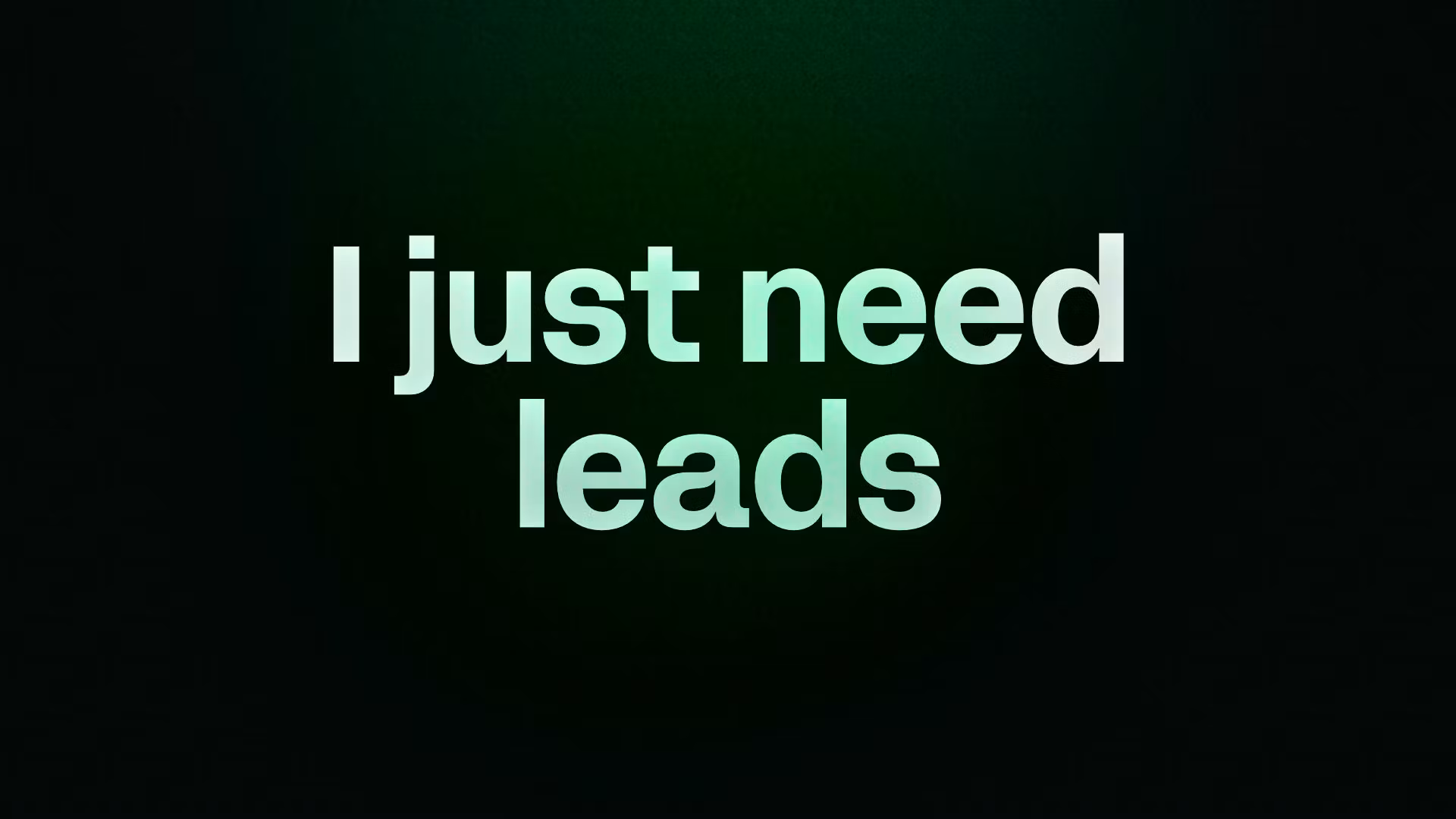 I just need leads