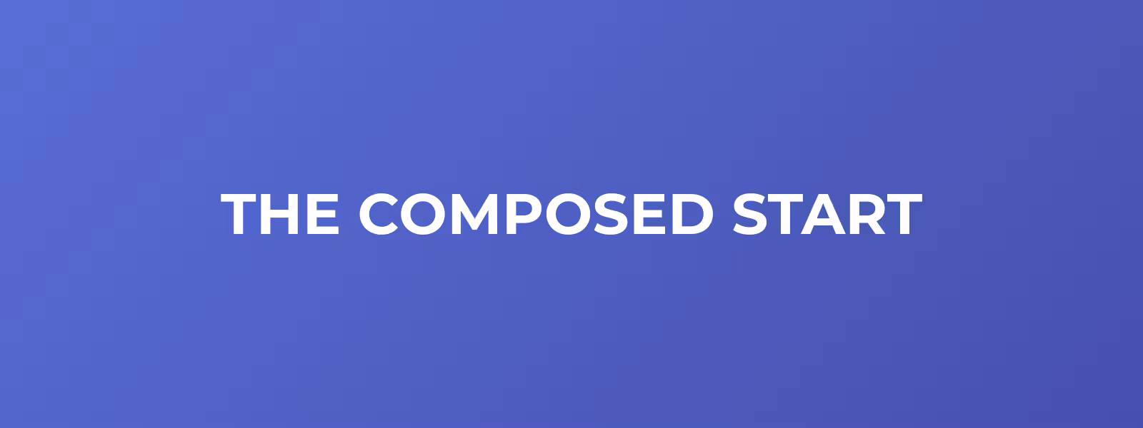 The Composed Start