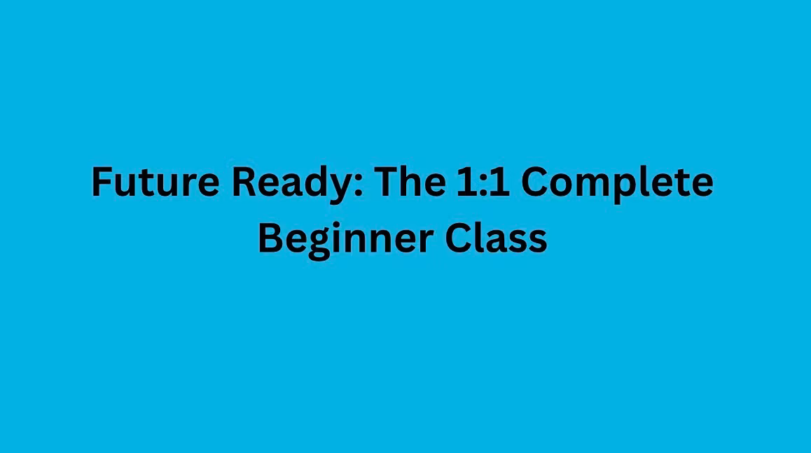 Future Ready: The 1:1 Complete Beginner Class