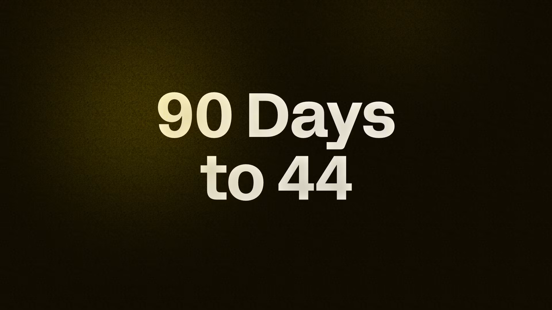 90 days to 44
