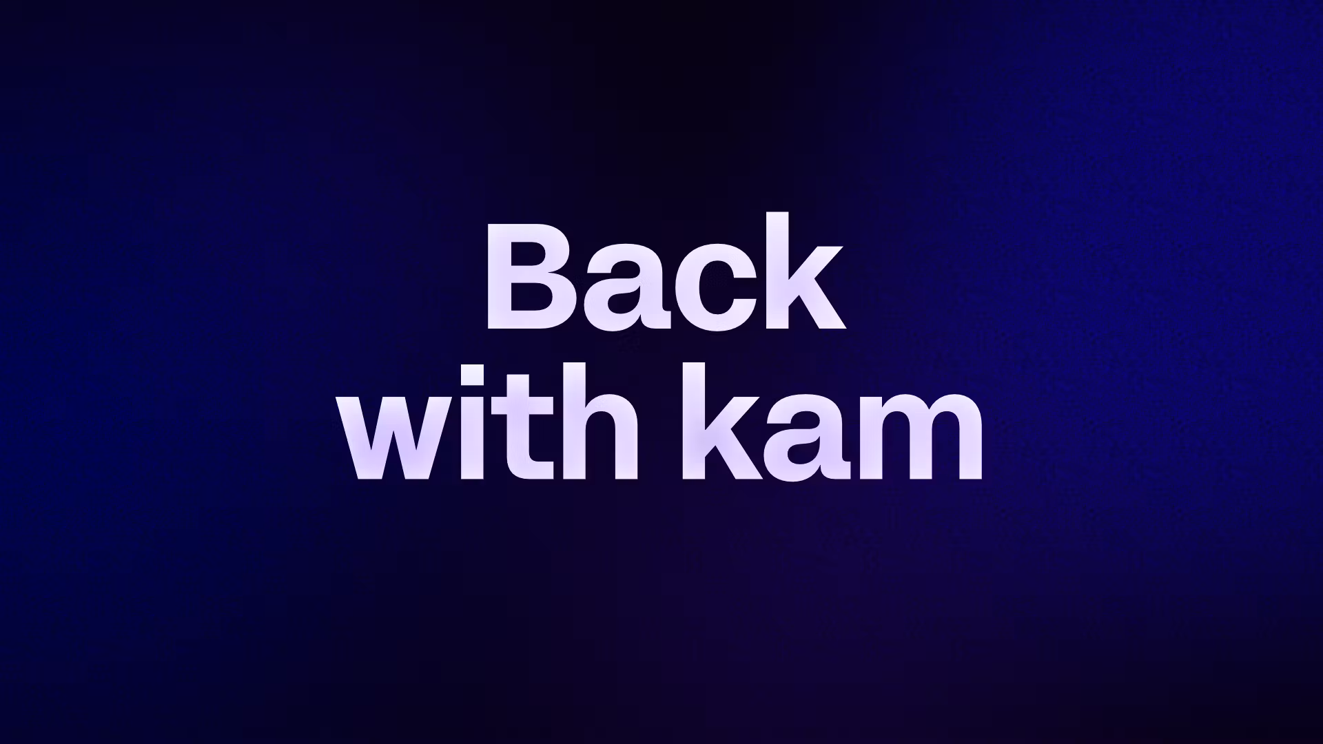 Back with kam