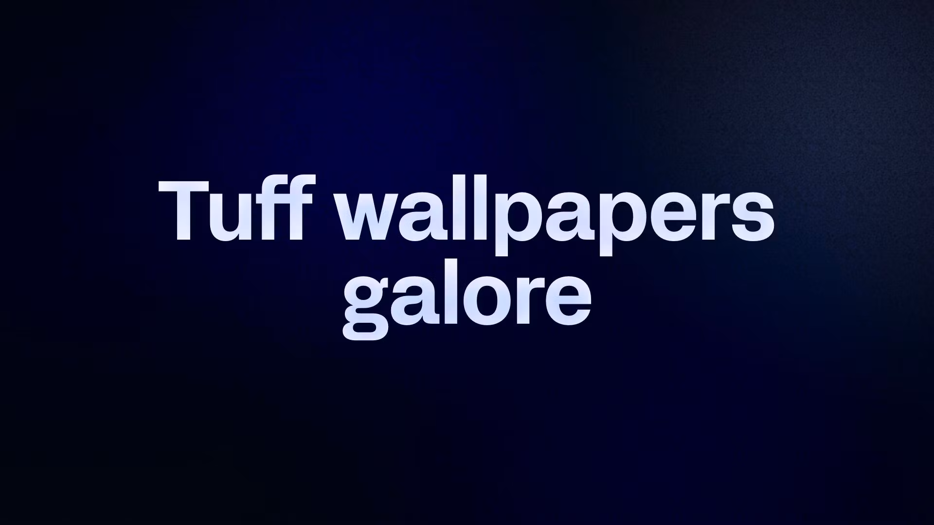 Tuff wallpapers galore 
