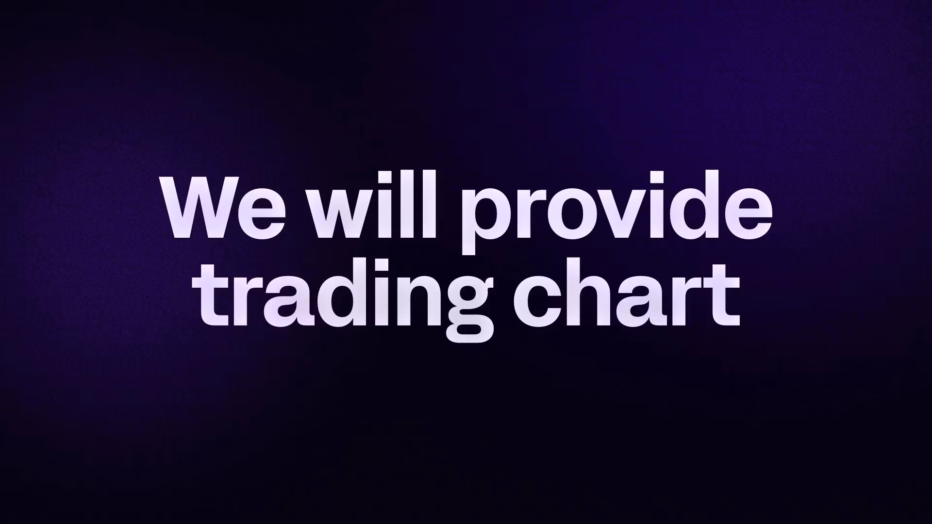 We will provide trading chart