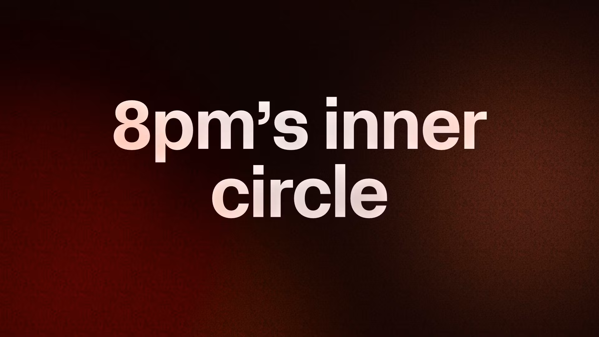 8pm’s inner circle