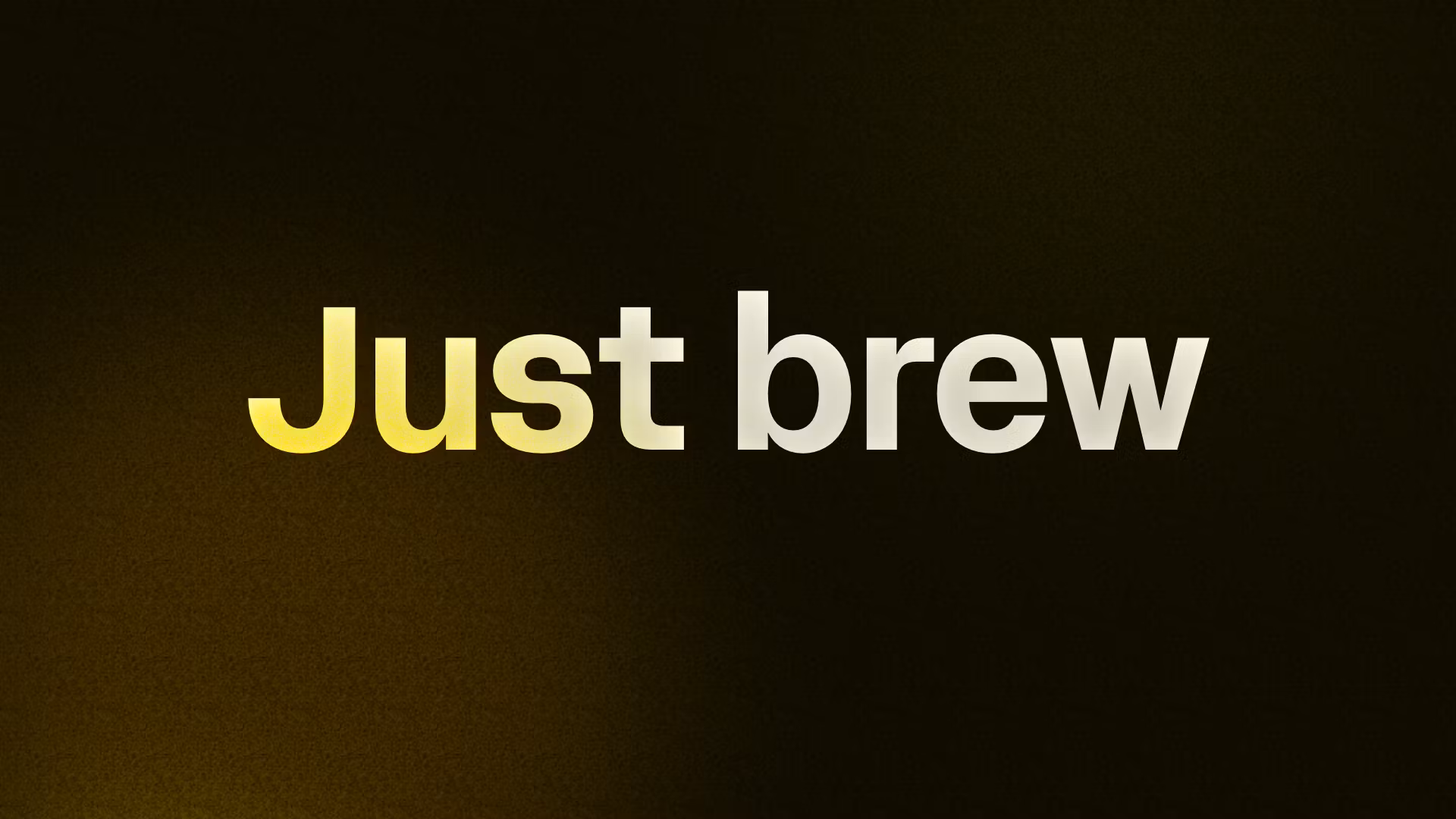 Just brew