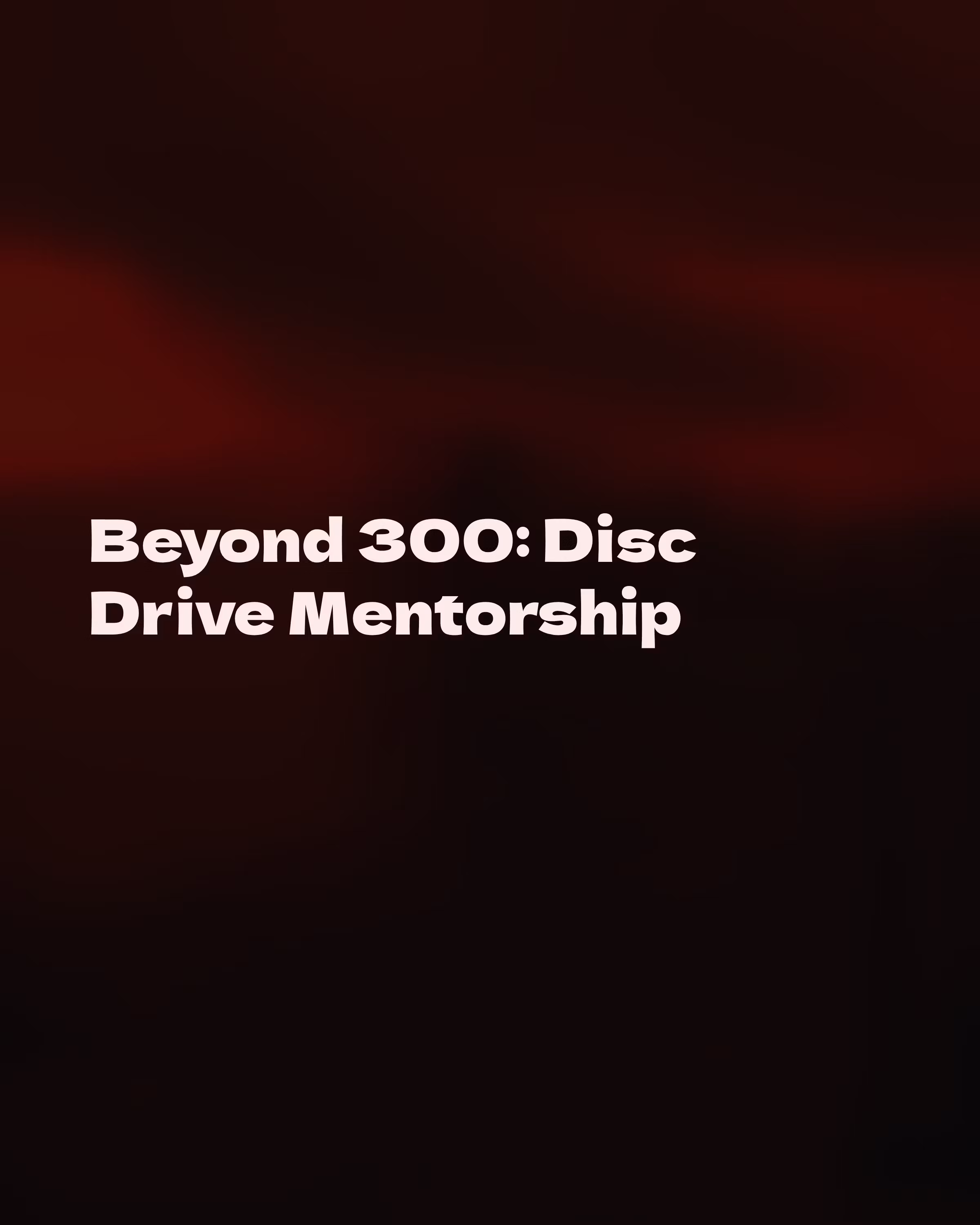 Beyond 300: Disc Drive Mentorship