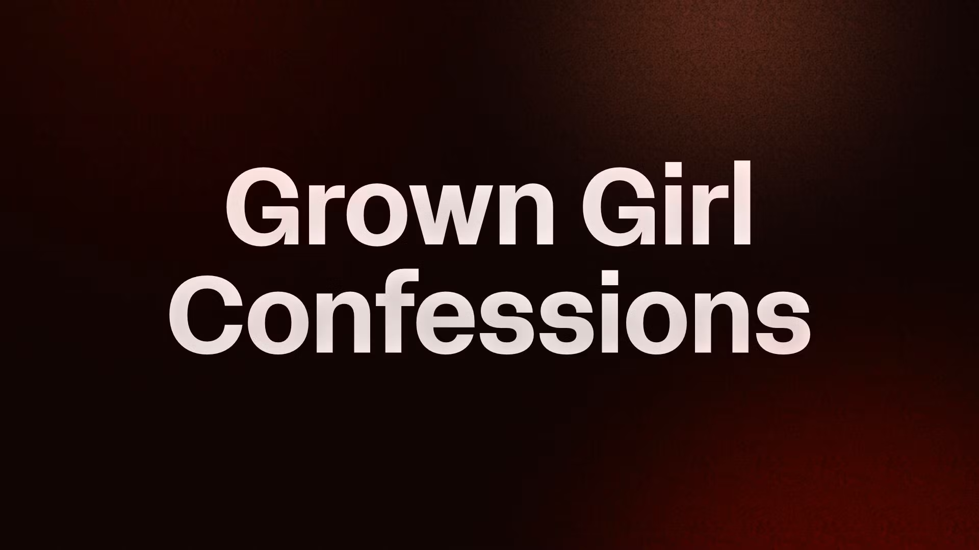 Grown Girl Confessions